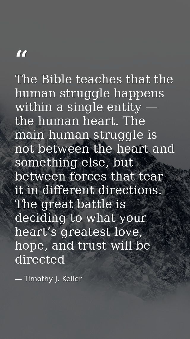 The Bible teaches that the human struggle happens within a single entity — the human heart. The main human struggle is n — Timothy J. Keller
