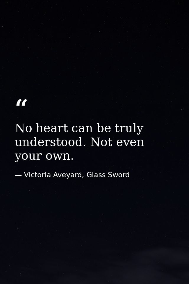 No heart can be truly understood. Not even your own. — Victoria Aveyard, Glass Sword