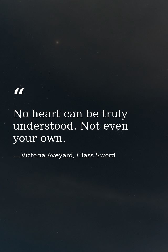 No heart can be truly understood. Not even your own. — Victoria Aveyard, Glass Sword