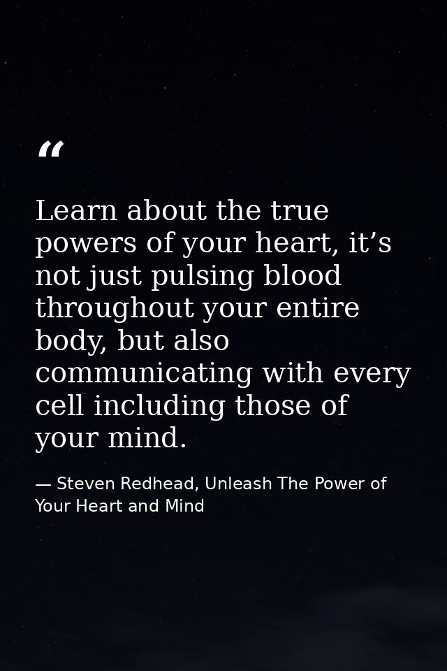Learn about the true powers of your heart, it’s not just pulsing blood throughout your entire body, but also communicati — Steven Redhead, Unleash The Power of Your Heart and Mind