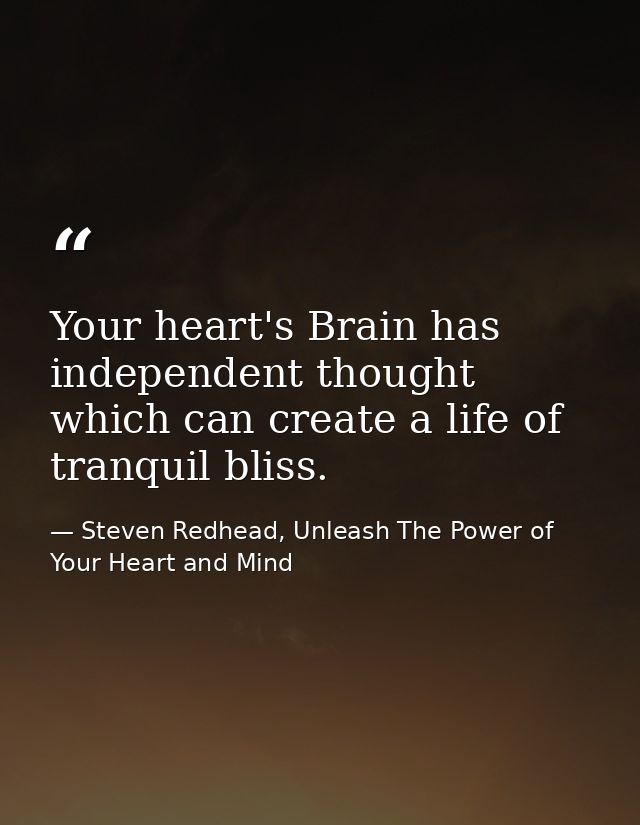 Your heart's Brain has independent thought which can create a life of tranquil bliss. — Steven Redhead, Unleash The Power of Your Heart and Mind