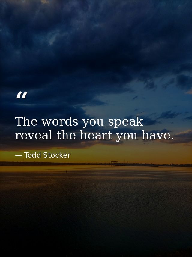The words you speak reveal the heart you have. — Todd Stocker