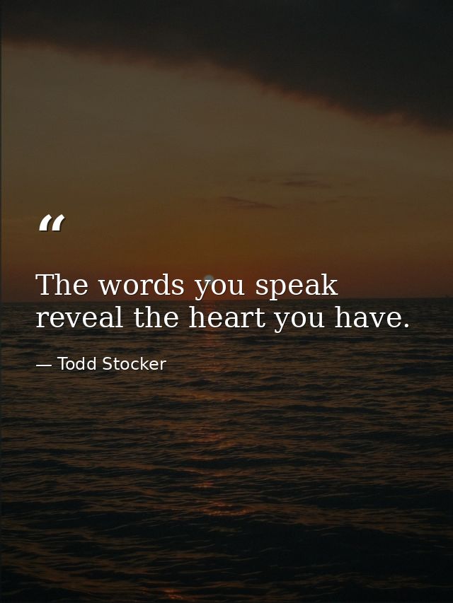 The words you speak reveal the heart you have. — Todd Stocker