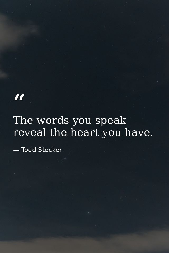The words you speak reveal the heart you have. — Todd Stocker