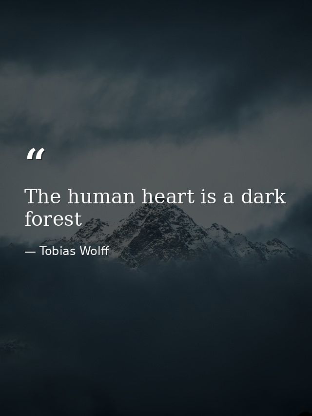 The human heart is a dark forest — Tobias Wolff