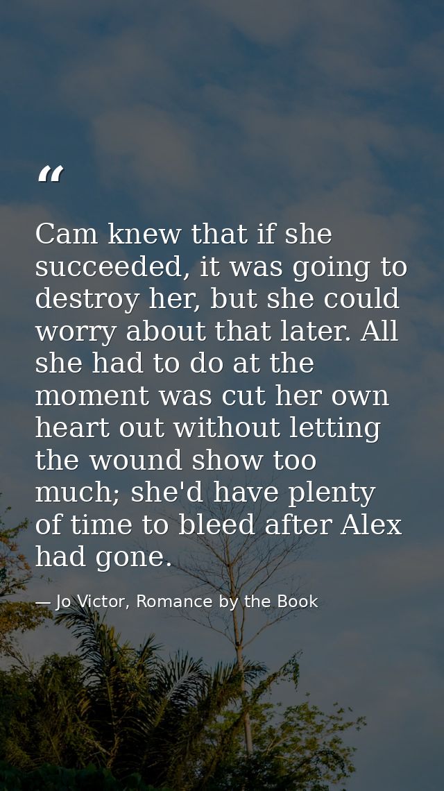 Cam knew that if she succeeded, it was going to destroy her, but she could worry about that later. All she had to do at  — Jo Victor, Romance by the Book