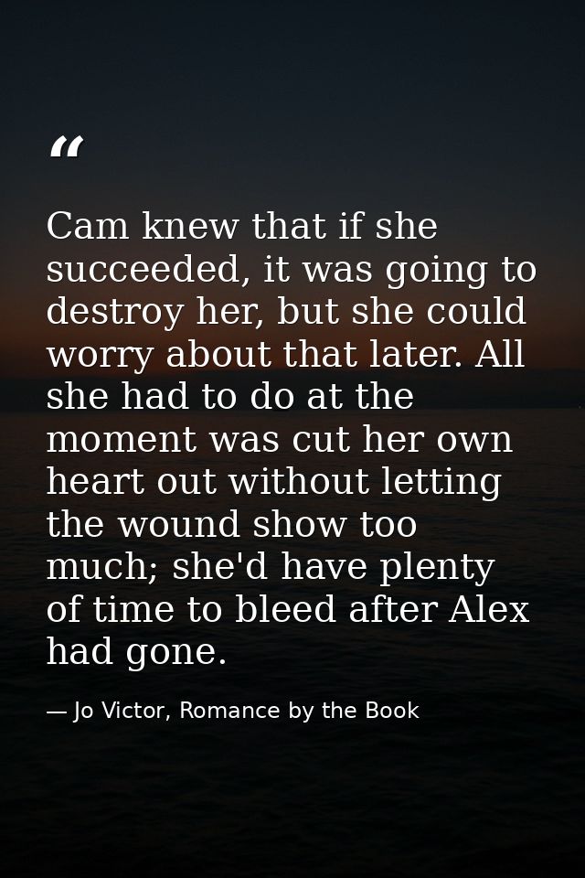 Cam knew that if she succeeded, it was going to destroy her, but she could worry about that later. All she had to do at  — Jo Victor, Romance by the Book