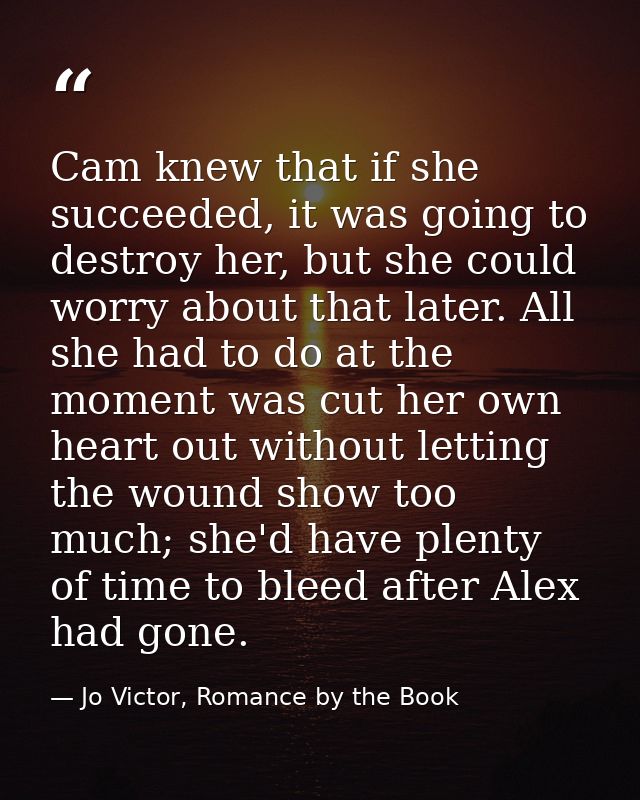 Cam knew that if she succeeded, it was going to destroy her, but she could worry about that later. All she had to do at  — Jo Victor, Romance by the Book