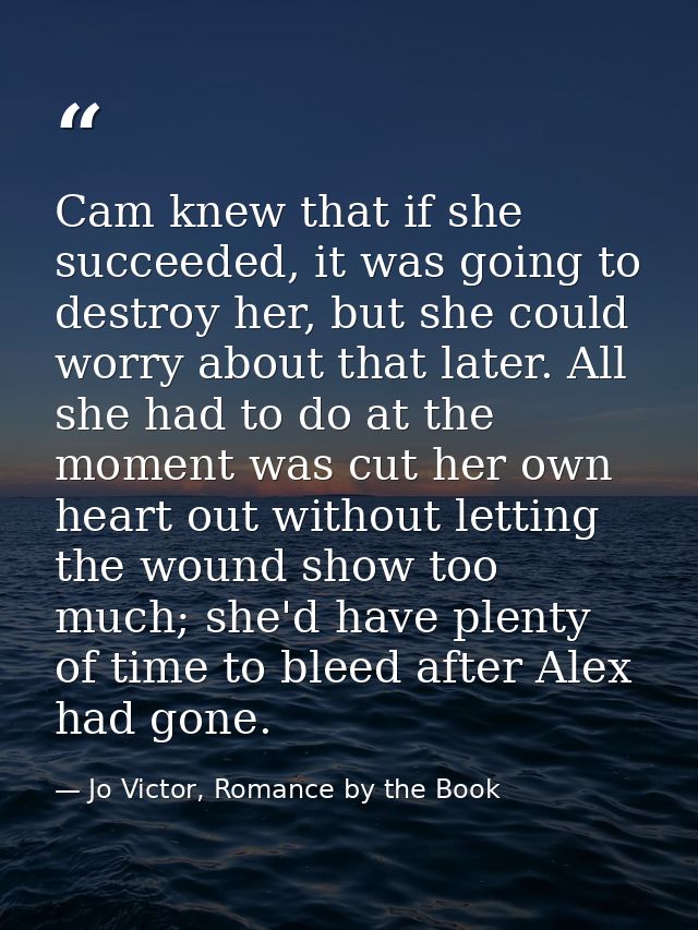 Cam knew that if she succeeded, it was going to destroy her, but she could worry about that later. All she had to do at  — Jo Victor, Romance by the Book