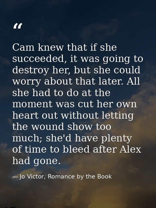 Cam knew that if she succeeded, it was going to destroy her, but she could worry about that later. All she had to do at  — Jo Victor, Romance by the Book