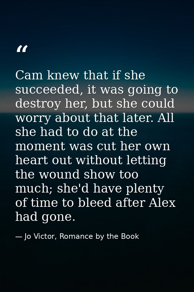Cam knew that if she succeeded, it was going to destroy her, but she could worry about that later. All she had to do at  — Jo Victor, Romance by the Book