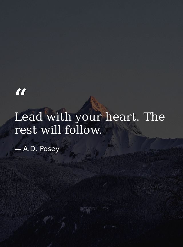 Lead with your heart. The rest will follow. — A.D. Posey