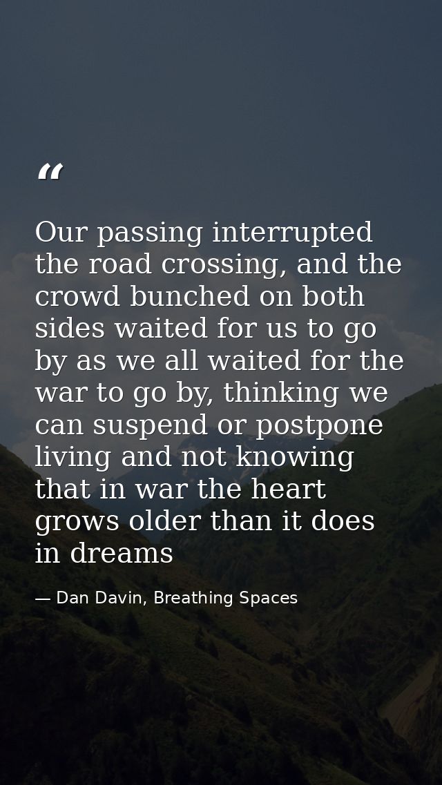 Our passing interrupted the road crossing, and the crowd bunched on both sides waited for us to go by as we all waited f — Dan Davin, Breathing Spaces
