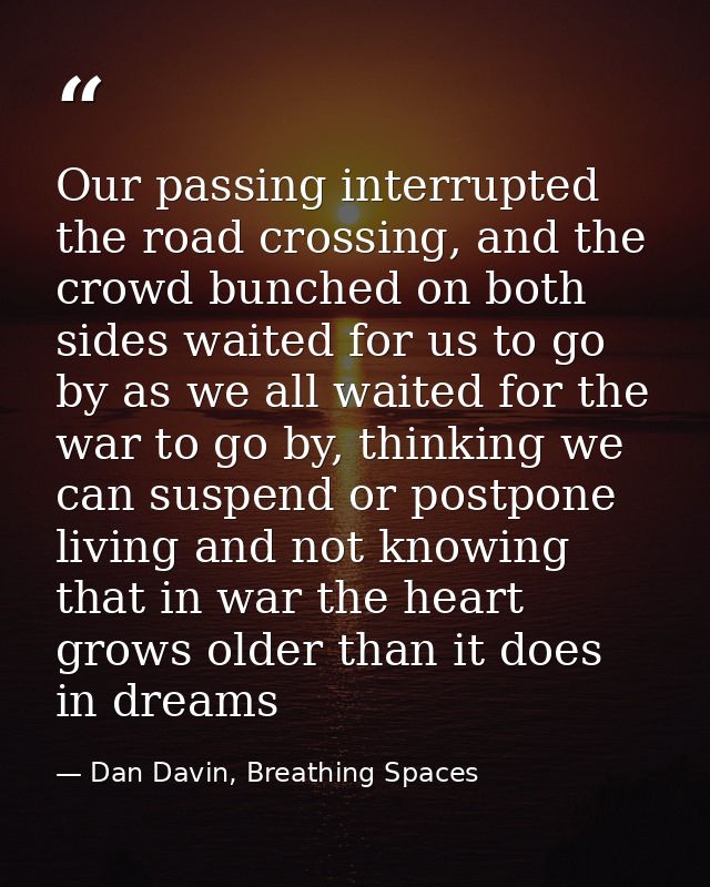Our passing interrupted the road crossing, and the crowd bunched on both sides waited for us to go by as we all waited f — Dan Davin, Breathing Spaces