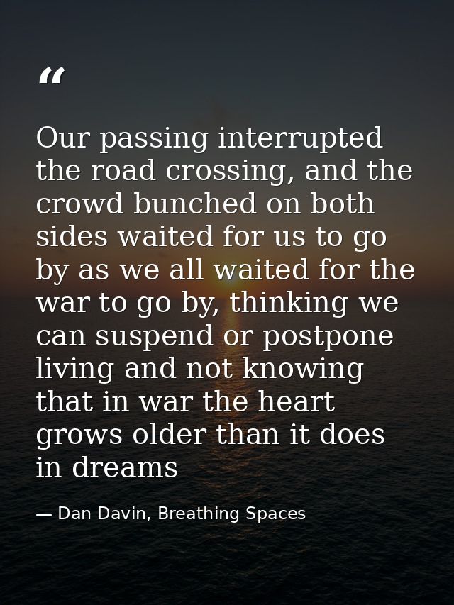 Our passing interrupted the road crossing, and the crowd bunched on both sides waited for us to go by as we all waited f — Dan Davin, Breathing Spaces