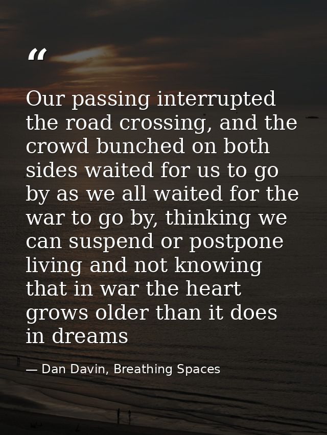 Our passing interrupted the road crossing, and the crowd bunched on both sides waited for us to go by as we all waited f — Dan Davin, Breathing Spaces