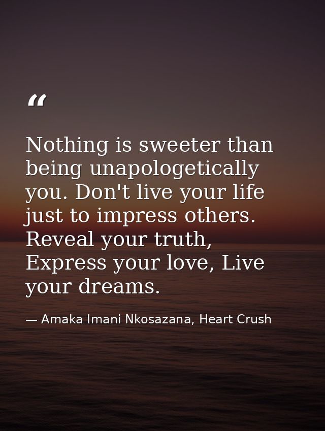 Nothing is sweeter than being unapologetically you. Don't live your life just to impress others. Reveal your truth, Expr — Amaka Imani Nkosazana, Heart Crush