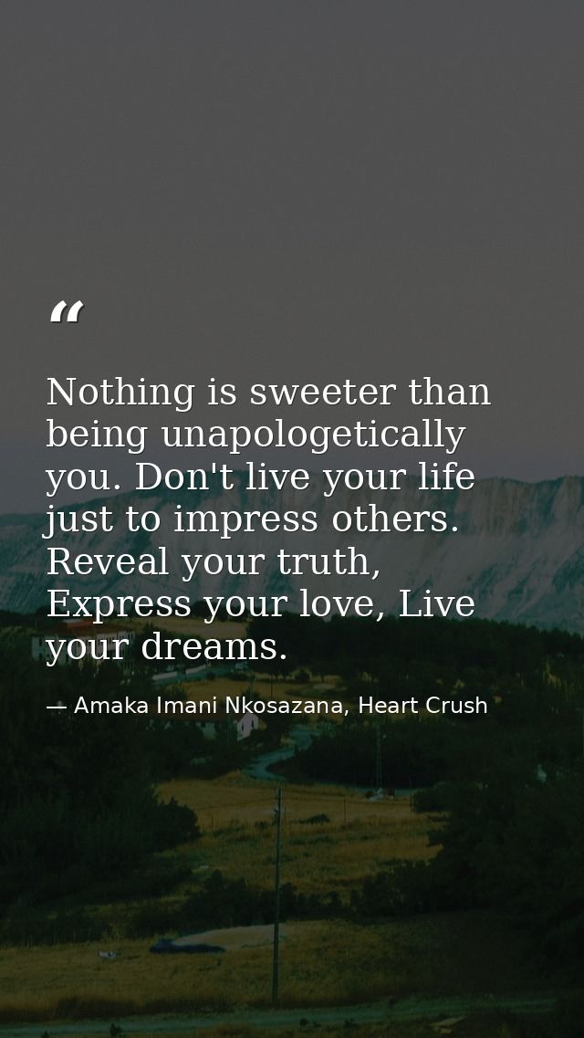 Nothing is sweeter than being unapologetically you. Don't live your life just to impress others. Reveal your truth, Expr — Amaka Imani Nkosazana, Heart Crush