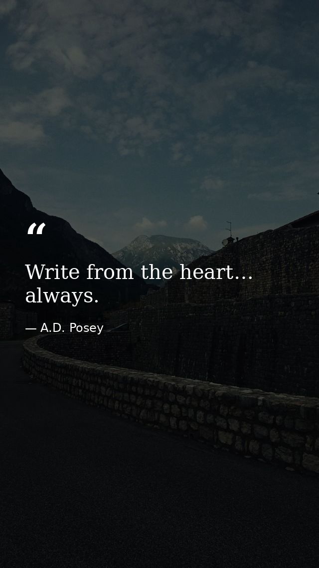 Write from the heart… always. — A.D. Posey