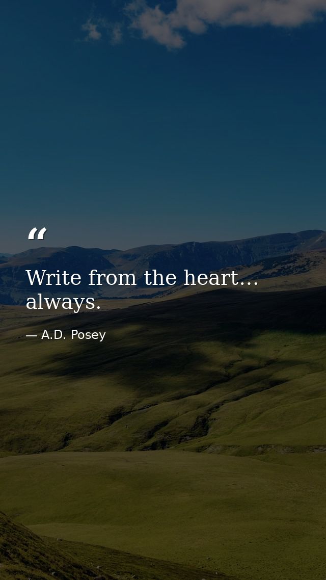 Write from the heart… always. — A.D. Posey