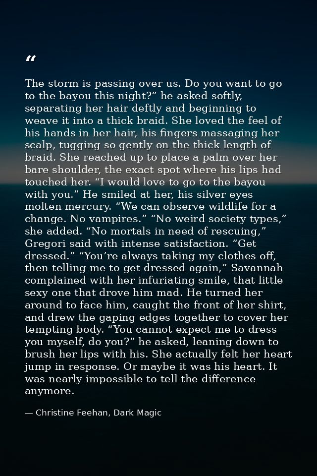 The storm is passing over us. Do you want to go to the bayou this night?” he asked softly, separating her hair deftly an — Christine Feehan, Dark Magic