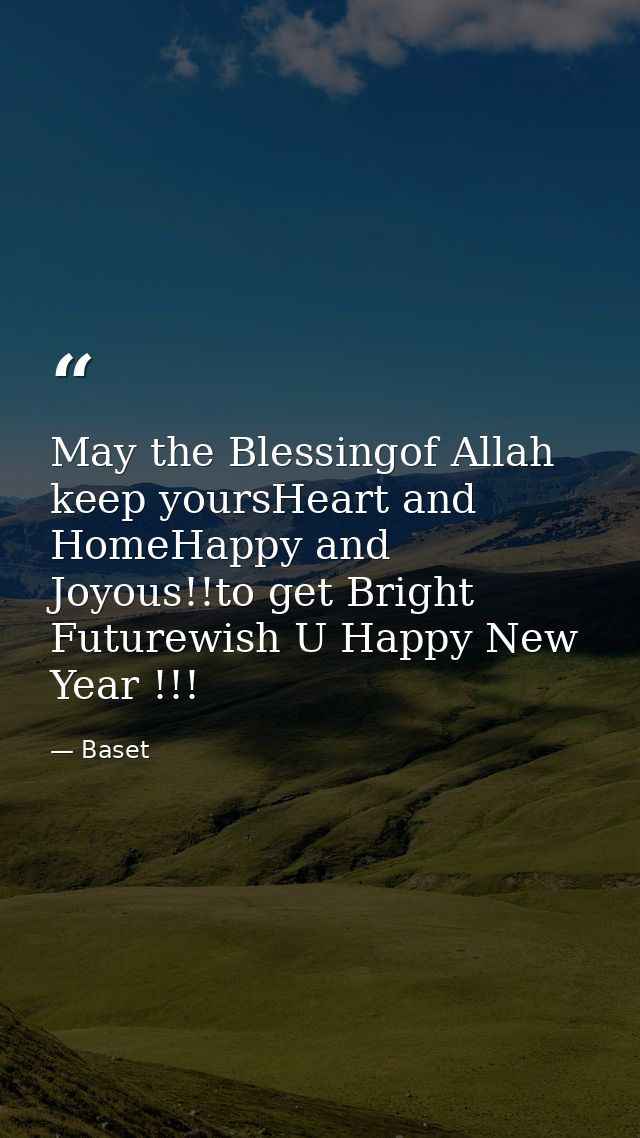 May the Blessingof Allah keep yoursHeart and HomeHappy and Joyous!!to get Bright Futurewish U Happy New Year !!! — Baset
