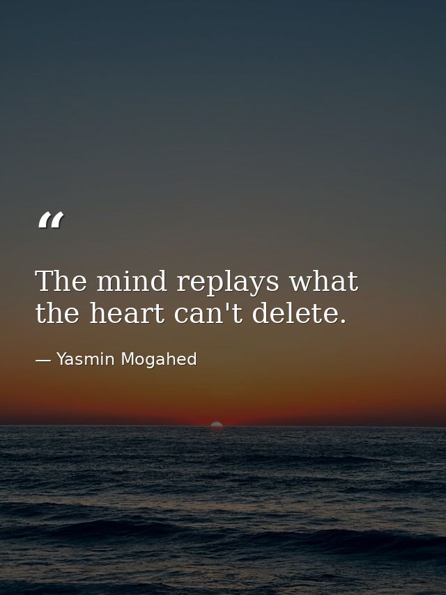 The mind replays what the heart can't delete. — Yasmin Mogahed
