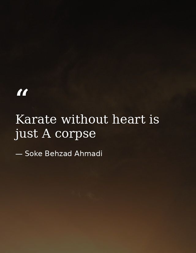 Karate without heart is just A corpse — Soke Behzad Ahmadi