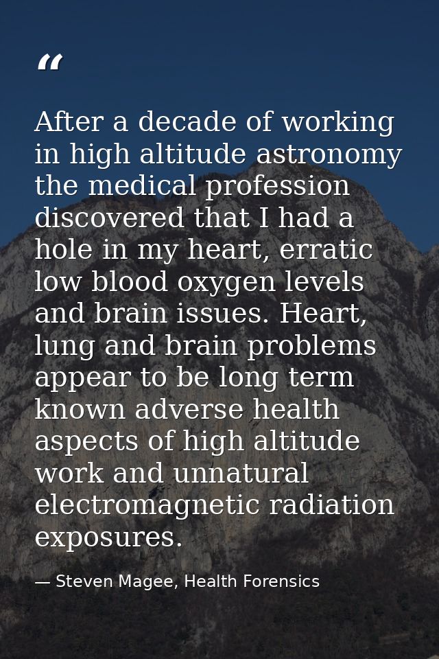 After a decade of working in high altitude astronomy the medical profession discovered that I had a hole in my heart, er — Steven Magee, Health Forensics