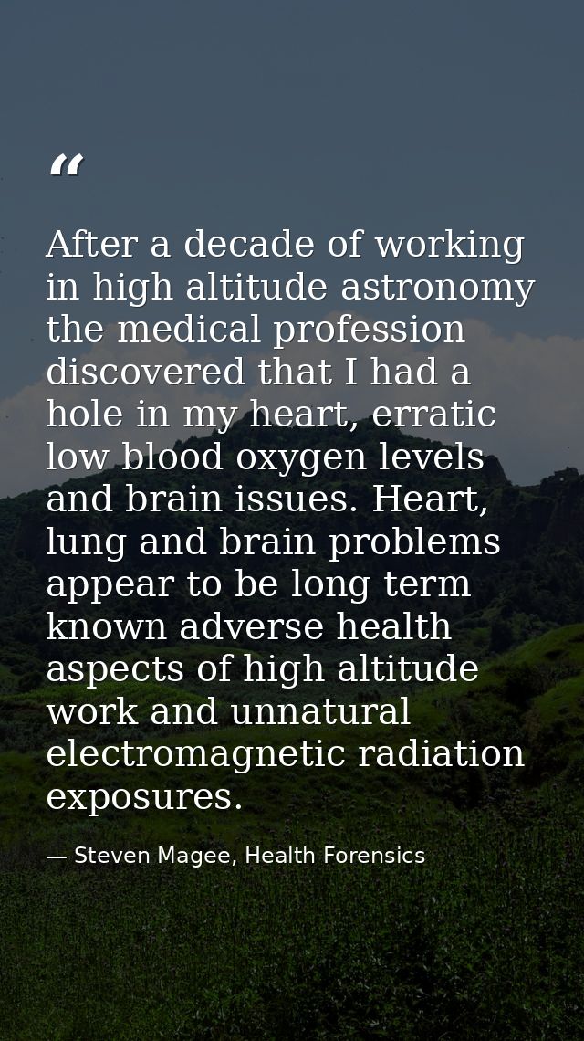After a decade of working in high altitude astronomy the medical profession discovered that I had a hole in my heart, er — Steven Magee, Health Forensics