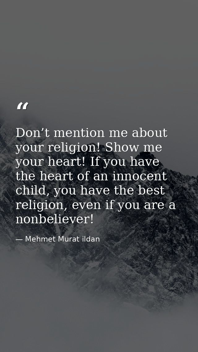 Don’t mention me about your religion! Show me your heart! If you have the heart of an innocent child, you have the best  — Mehmet Murat ildan