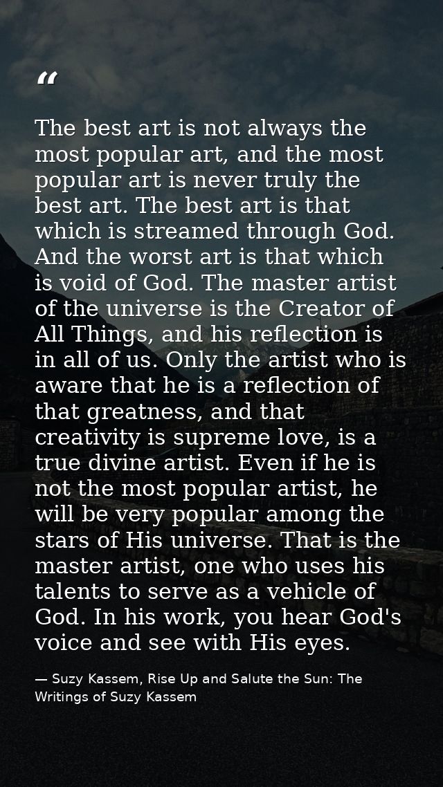 The best art is not always the most popular art, and the most popular art is never truly the best art. The best art is t — Suzy Kassem, Rise Up and Salute the Sun: The Writings of Suzy Kassem