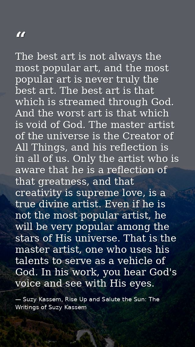 The best art is not always the most popular art, and the most popular art is never truly the best art. The best art is t — Suzy Kassem, Rise Up and Salute the Sun: The Writings of Suzy Kassem