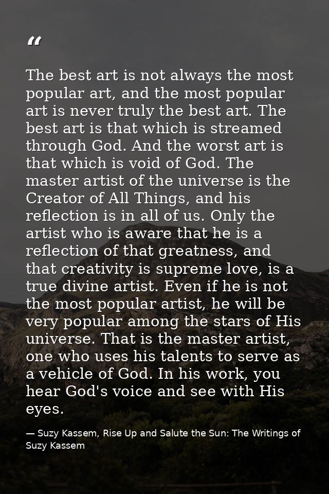The best art is not always the most popular art, and the most popular art is never truly the best art. The best art is t — Suzy Kassem, Rise Up and Salute the Sun: The Writings of Suzy Kassem