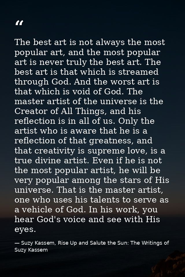 The best art is not always the most popular art, and the most popular art is never truly the best art. The best art is t — Suzy Kassem, Rise Up and Salute the Sun: The Writings of Suzy Kassem
