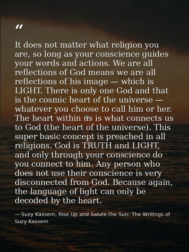 It does not matter what religion you are, so long as your conscience guides your words and actions. We are all reflectio — Suzy Kassem, Rise Up and Salute the Sun: The Writings of Suzy Kassem