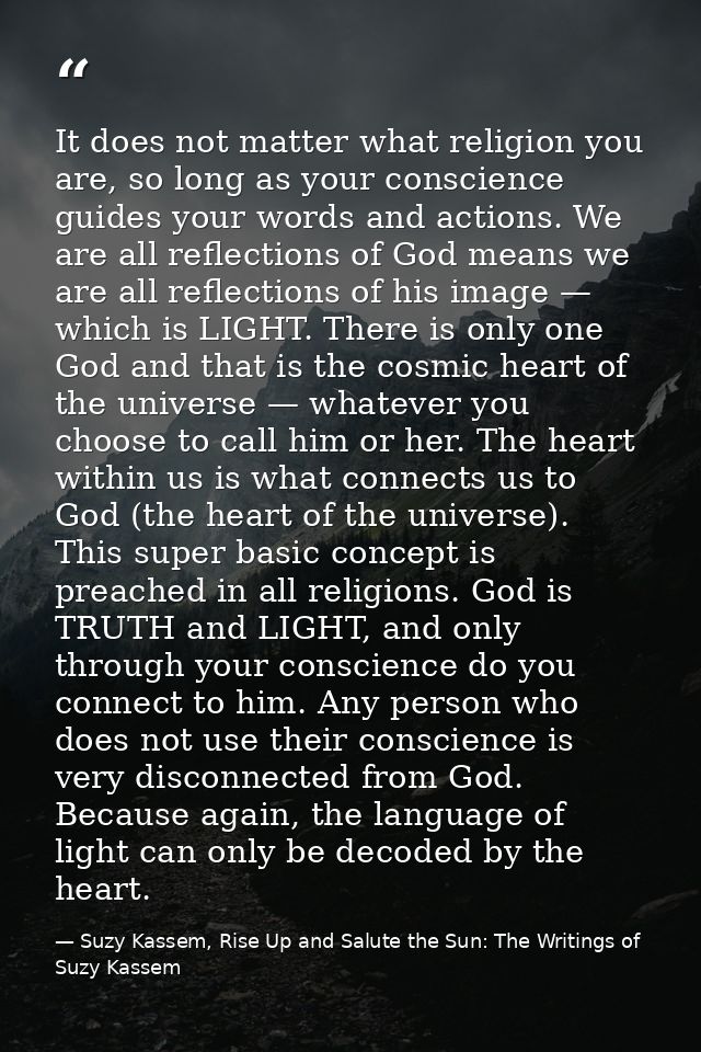 It does not matter what religion you are, so long as your conscience guides your words and actions. We are all reflectio — Suzy Kassem, Rise Up and Salute the Sun: The Writings of Suzy Kassem