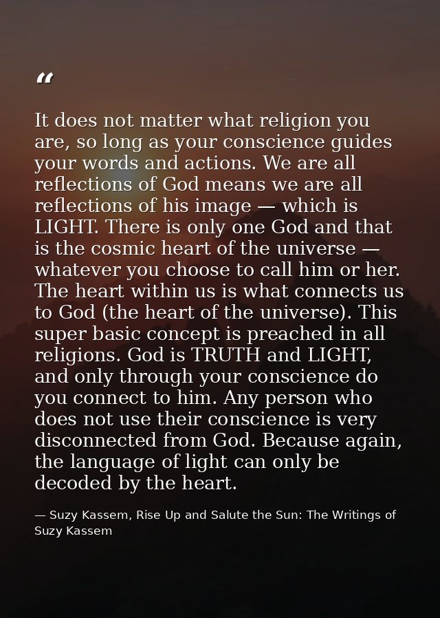 It does not matter what religion you are, so long as your conscience guides your words and actions. We are all reflectio — Suzy Kassem, Rise Up and Salute the Sun: The Writings of Suzy Kassem