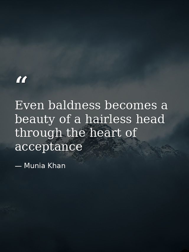 Even baldness becomes a beauty of a hairless head through the heart of acceptance — Munia Khan