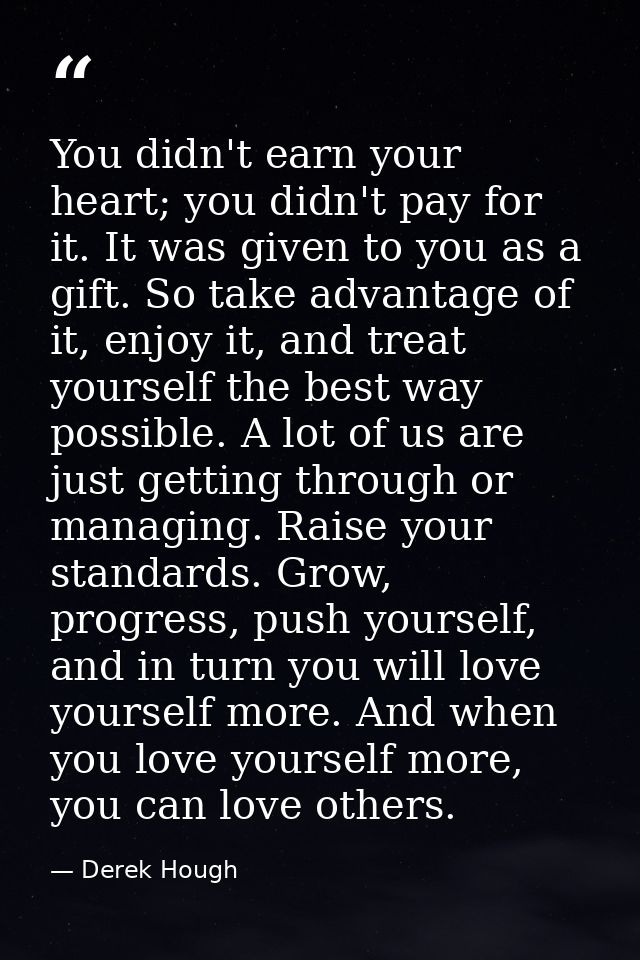 You didn't earn your heart; you didn't pay for it. It was given to you as a gift. So take advantage of it, enjoy it, and — Derek Hough