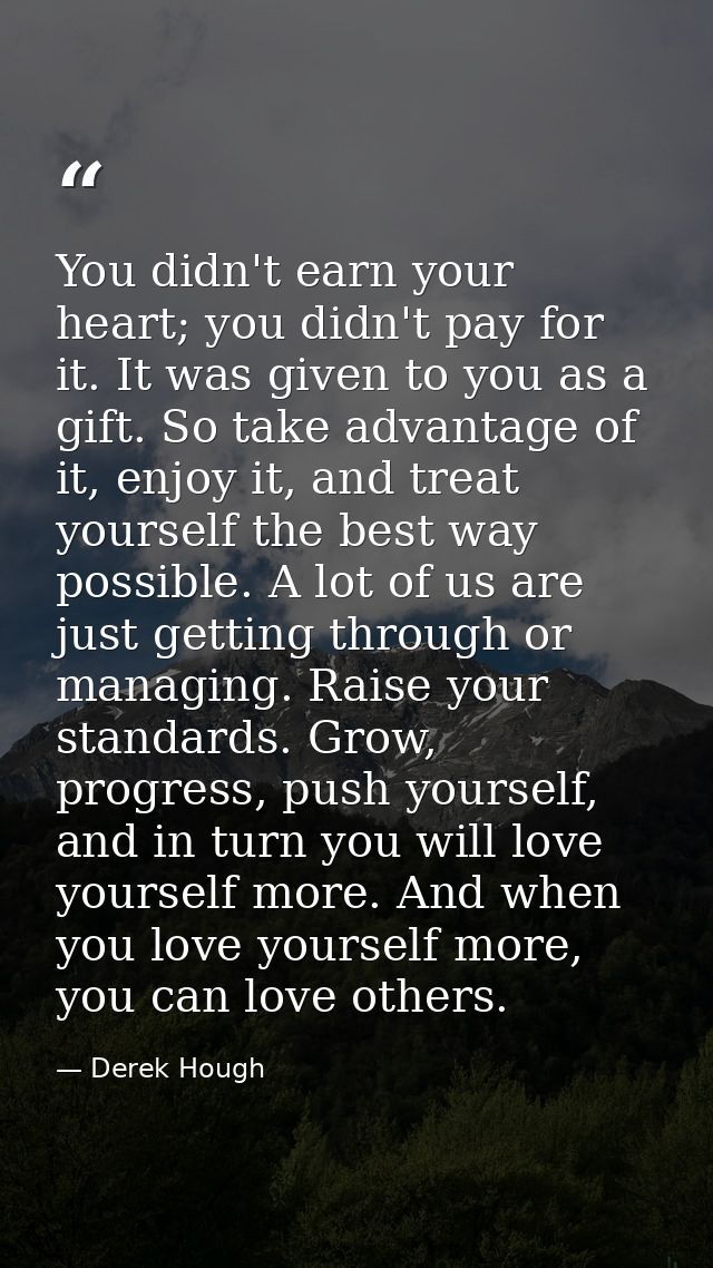 You didn't earn your heart; you didn't pay for it. It was given to you as a gift. So take advantage of it, enjoy it, and — Derek Hough
