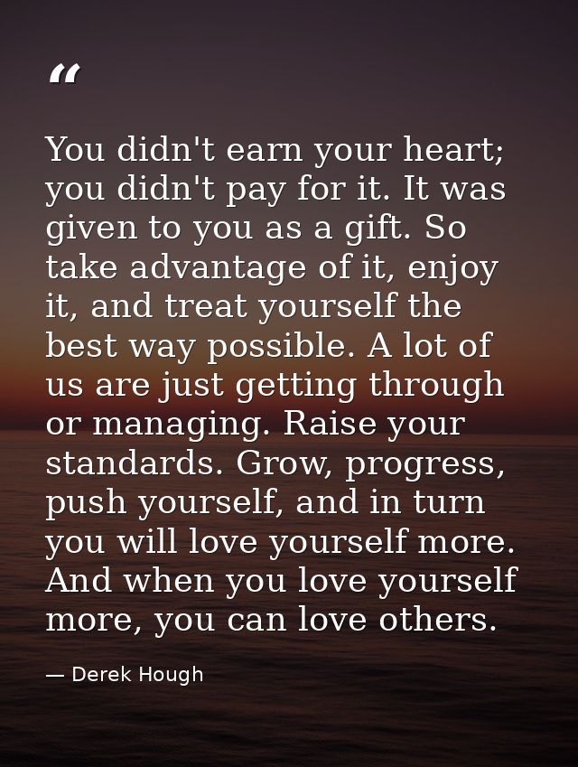 You didn't earn your heart; you didn't pay for it. It was given to you as a gift. So take advantage of it, enjoy it, and — Derek Hough