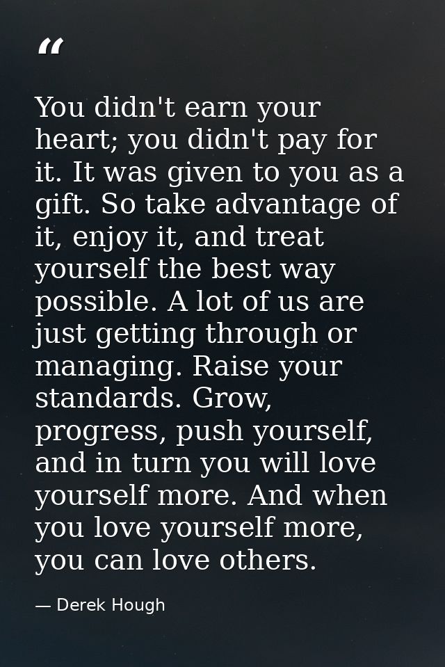 You didn't earn your heart; you didn't pay for it. It was given to you as a gift. So take advantage of it, enjoy it, and — Derek Hough