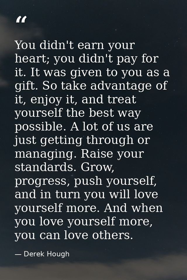 You didn't earn your heart; you didn't pay for it. It was given to you as a gift. So take advantage of it, enjoy it, and — Derek Hough