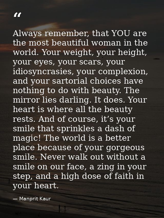 Always remember, that YOU are the most beautiful woman in the world. Your weight, your height, your eyes, your scars, yo — Manprit Kaur