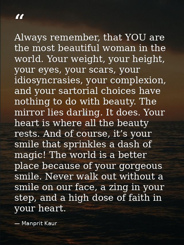 Always remember, that YOU are the most beautiful woman in the world. Your weight, your height, your eyes, your scars, yo — Manprit Kaur