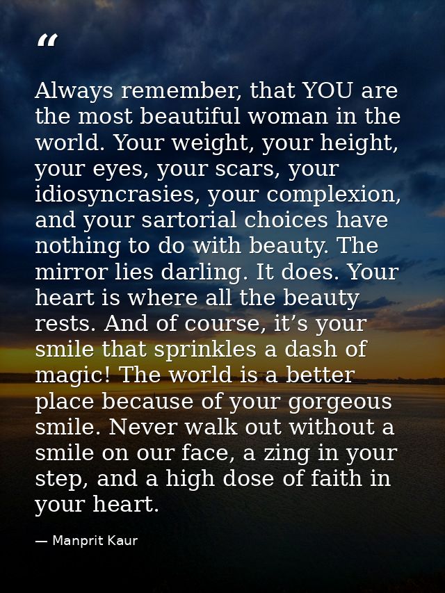 Always remember, that YOU are the most beautiful woman in the world. Your weight, your height, your eyes, your scars, yo — Manprit Kaur
