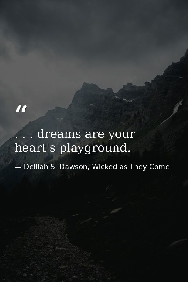 . . . dreams are your heart's playground. — Delilah S. Dawson, Wicked as They Come