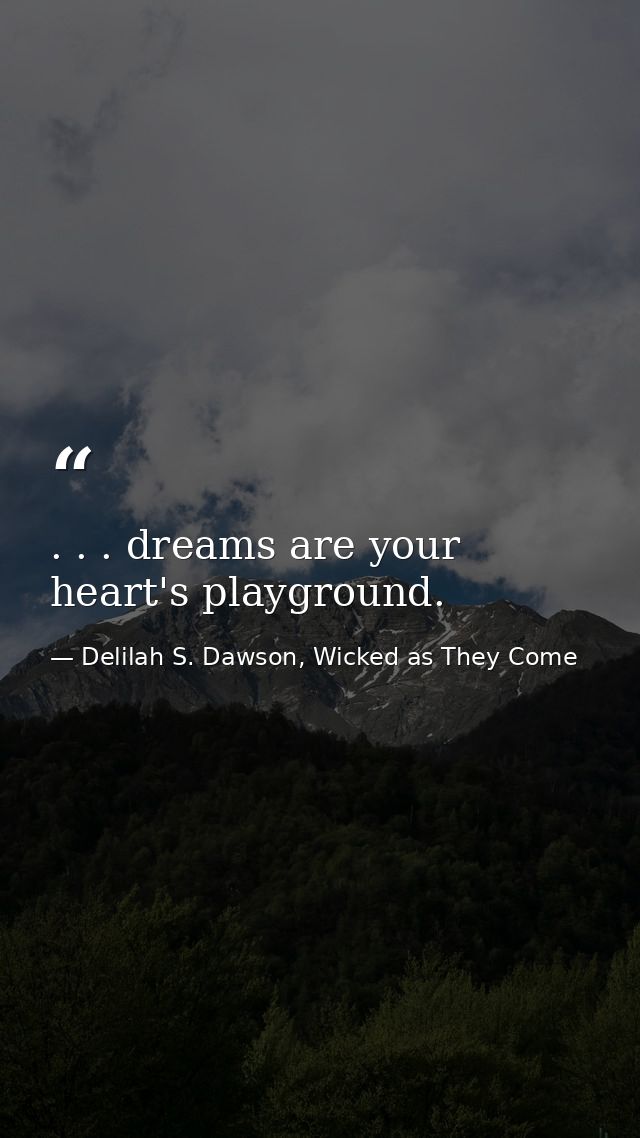 . . . dreams are your heart's playground. — Delilah S. Dawson, Wicked as They Come