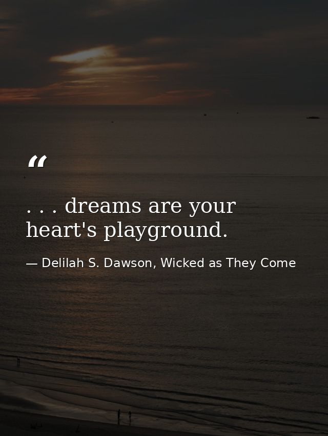 . . . dreams are your heart's playground. — Delilah S. Dawson, Wicked as They Come